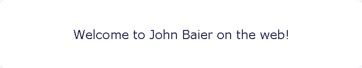 Welcome to John Baier on the web!